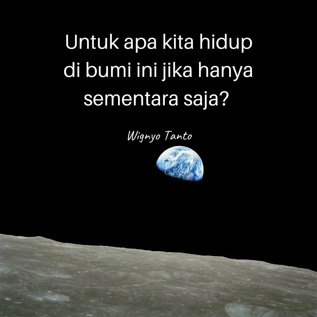 Untuk apa kita hidup di bumi ini jika hanya sementara saja?